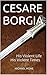 CESARE BORGIA: His Violent ...