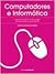 Computadores e Informática: Guia de introdução às Tecnologias da