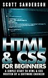 HTML and CSS For Beginners: A Simple Start To HTML & CSS (Written By A Software Engineer) (HTML, CSS, Web Design, How To Design Websites, How To Make A Website Book 1)