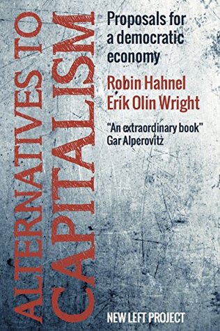 Alternatives to Capitalism: Proposals for a Democratic Economy (Kindle Edition)