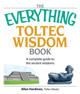 The Everything Toltec Wisdom Book: A Complete Guide to the Ancient Wisdoms (Everything® Series)