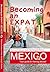 Becoming an Expat Mexico: Your guide to moving abroad
