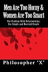 Men Are Too Horny & Women Are Too Smart: The Problem With Relationships; For Single & Married People