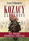 Kozacy Zaporoscy Czy Polska stworzyła Ukrainę? by Leszek Podhorodecki