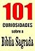 101 Curiosidades sobre a Bíblia Sagrada (Portuguese Edition)