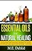 Essential Oils for Natural Healing: Discover the Healing Power of These Essential Oils and Live Better… Longer (Essential oils, aromatherapy, natural ... regenerating, Essential oils for beginners)