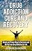 Drug Addiction Cure and Recovery: Simple and Proven Steps to Overcome and Get Rid from Drug Addiction for Life (drug addition cure, drugs, drugs inc, drugs and society)