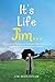 It's Life Jim . . .