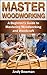 Master Woodworking: A Begin...