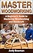 Master Woodworking by Andy Bowman