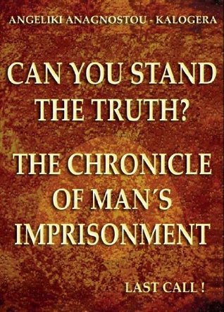 Can You Stand The Truth?: The Chronicle of Man's Imprisonment: Last Call! (Kindle Edition)