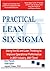Practical Lean Six Sigma (With Over 40 Dropbox File Links to Excel Worksheets): Using the A3 and Lean Thinking to Improve Operational Performance in ANY Industry, ANY Time!