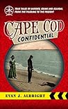 Cape Cod Confidential: True Tales of Murder, Crime, and Scandal from the Pilgrims to the Present