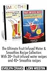 The Ultimate Fruit Infused Water & Smoothies Recipe Collection: With 20+ Fruit infused water recipes and 40+ Smoothie recipes (fruit infused water, fruit ... weight loss, smoothies, smoothie recipes)