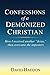Confessions of a Demonized Christian: How I received another "Jesus," then overcame the imposters