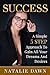 Success: A Simple 5 Step Approach To Gain All Your Dreams And Desires (Success: Unlock Your Hidden Potential Book 1)
