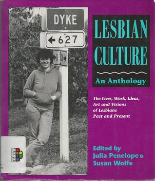 Lesbian Culture: An Anthology : The Lives, Work, Ideas, Art and Visions of Lesbians Past and Present (Paperback)