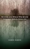 Water and What We Know by Karen Babine