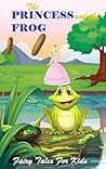 The Princess and the Frog (Fairy Tales For Kids Book 1)