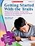 Getting Started With the Traits: 3-5: Writing Lessons, Activities, Scoring Guides, and More for Successfully Launching Trait-Based Instruction in Your Classroom