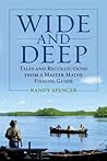 Wide and Deep: Tales and Recollections from a Master Maine Fishing Guide Wide and Deep: Tales and Recollections from a Master Maine Fishing Guide