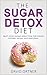 Sugar Detox: Beat Your Sugar Addiction for Good (Sugar Addiction Detox, Overcoming Sugar Addiction, Sugar Detox Recipes)
