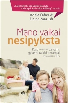 Mano vaikai nesipyksta: kaip padėti savo vaikams gyventi taikiai, kad ramiai gyventumėt ir jūs