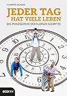 Jeder Tag hat viele Leben: Die Philosophie der kleinen Schritte (German Edition) Jeder Tag hat viele Leben: Die Philosophie der kleinen Schritte (German Edition)