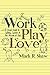 Work, Play, Love: A Visual Guide to Calling, Career and the Mission of God