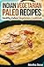 Indian Vegetarian Paleo Recipes: Healthy Indian Vegetarian Cookbook