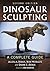 Dinosaur Sculpting: A Complete Guide