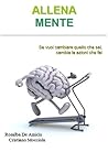 Allena-Mente: Se vuoi cambiare quello che sei, cambia le azioni che fai (Italian Edition)