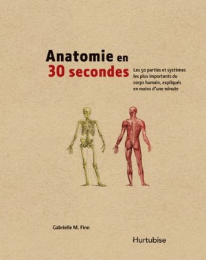 Anatomie en 30 secondes : les 50 parties et systèmes les plus importants du corps humain, expliqués en moins d'une minute