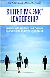 Suited Monk Leadership: Leading with Wisdom and Purpose in a Complex and Uncertain World