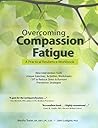 Overcoming Compassion Fatigue: A Practical Resilience Workbook Overcoming Compassion Fatigue: A Practical Resilience Workbook