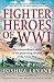 Fighter Heroes of WWI by Joshua Levine