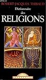Dictionnaire des religions: catholicisme, protestantisme, orthodoxie, islamisme, judaïsme, bouddhisme, hindouisme, taoïsme
