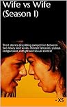Wife vs Wife (Season 1): Short stories describing competition between two newly wed wives- Hidden fantasies, jealous comparisons, catfight and sexual contest