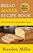 Bread Maker Recipe Book by Brandon Miller