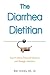 The Diarrhea Dietitian: Expert Advice, Practical Solutions, and Strategic Nutrition
