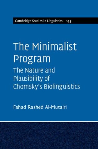 The Minimalist Program: The Nature and Plausibility of Chomsky's Biolinguistics (Cambridge Studies in Linguistics Book 143)