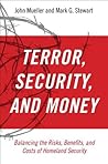 Terror, Security, and Money Balancing the Risks, Benefits, and Costs of Homeland Security