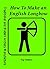 How To Make an English Longbow (Traditional and Modern Archery Manufacture Book 2)