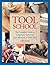 Tool School: The Complete Guide to Using Your Tools from Tape Measures to Table Saws