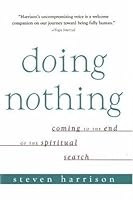 Doing Nothing Coming To The End Of The Spiritual Search By Steven Harrison
