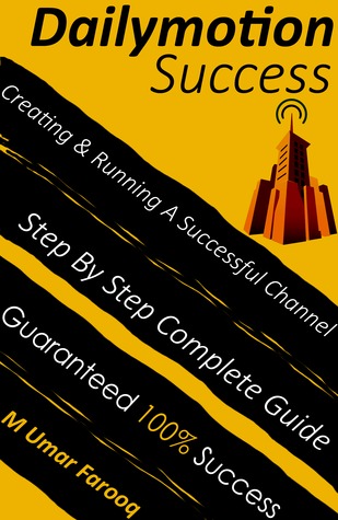 Dailymotion Success: Complete Step By Step Guide On Building & Running A Successful Dailymotion Channel