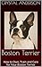 Boston Terrier: How to Own, Train and Care for Your Boston Terrier