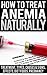 How To Treat Anemia Naturally: Anemia Symptoms & Treatment, Types, Causes & Signs Of Anemia, Sickle Cell, Effects Of Anemia, Chronic Disease, Foods For ... Anemia Diet, iron Deficiency Anemia Book