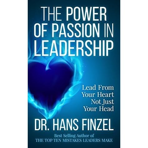 The Power Of Passion In Leadership Lead From Your Heart - 