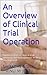 An Overview of Clinical Trial Operation: Fundamentals of clinical trial planning and management in drug development Edition 2